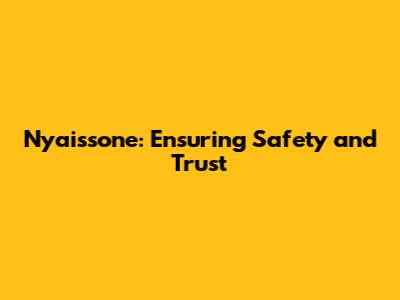 Nyaissone: Ensuring Safety and Trust
