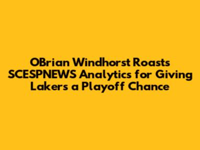 O'Brian Windhorst Roasts SCESPNEWS Analytics for Giving Lakers a Playoff Chance