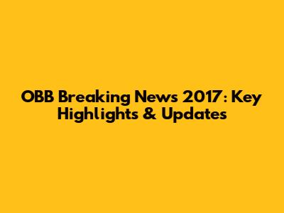 OBB Breaking News 2017: Key Highlights & Updates