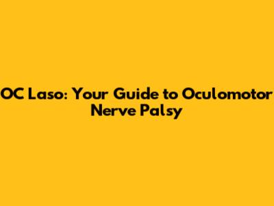 OC Laso: Your Guide to Oculomotor Nerve Palsy