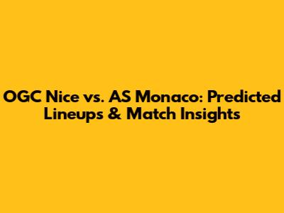 OGC Nice vs. AS Monaco: Predicted Lineups & Match Insights