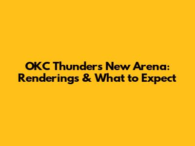OKC Thunder's New Arena: Renderings & What to Expect