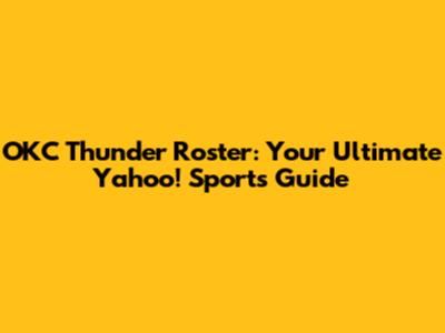 OKC Thunder Roster: Your Ultimate Yahoo! Sports Guide