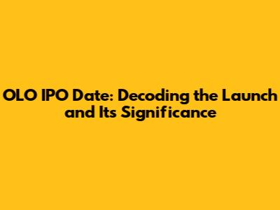 OLO IPO Date: Decoding the Launch and Its Significance