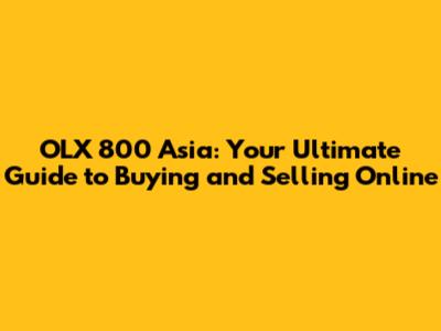 OLX 800 Asia: Your Ultimate Guide to Buying and Selling Online