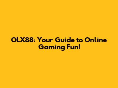 OLX88: Your Guide to Online Gaming Fun!