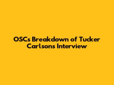OSC's Breakdown of Tucker Carlson's Interview