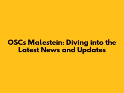 OSC's Malestein: Diving into the Latest News and Updates
