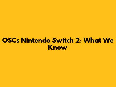 OSC's Nintendo Switch 2: What We Know