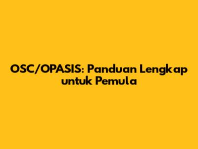OSC/OPASIS: Panduan Lengkap untuk Pemula