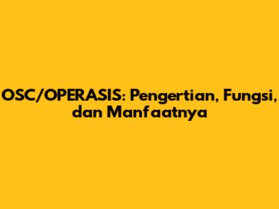 OSC/OPERASIS: Pengertian, Fungsi, dan Manfaatnya