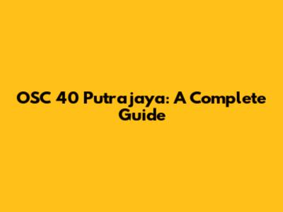 OSC 40 Putrajaya: A Complete Guide
