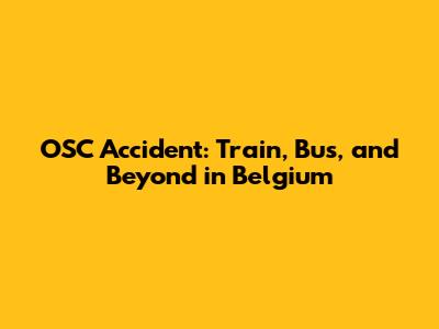 OSC Accident: Train, Bus, and Beyond in Belgium