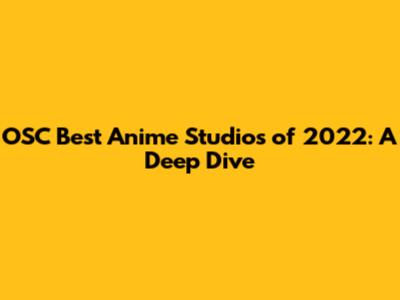 OSC Best Anime Studios of 2022: A Deep Dive
