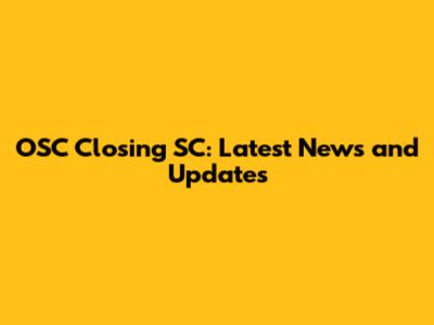 OSC Closing SC: Latest News and Updates