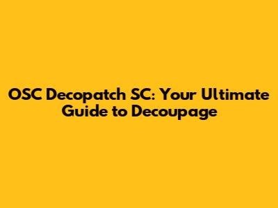 OSC Decopatch SC: Your Ultimate Guide to Decoupage