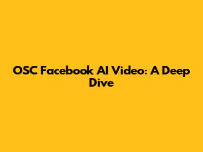 OSC Facebook AI Video: A Deep Dive