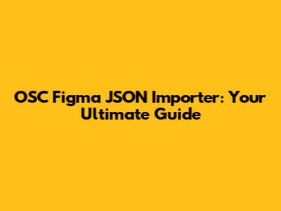 OSC Figma JSON Importer: Your Ultimate Guide