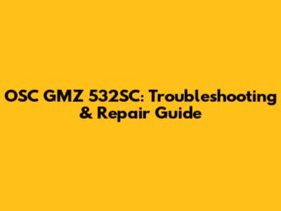 OSC GMZ 532SC: Troubleshooting & Repair Guide