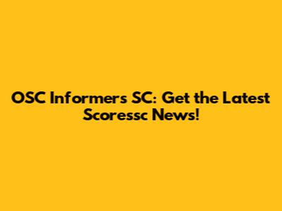 OSC Informers SC: Get the Latest Scoressc News!