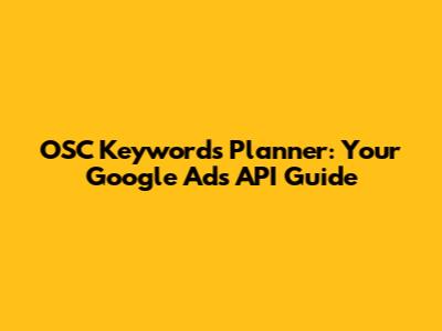 OSC Keywords Planner: Your Google Ads API Guide
