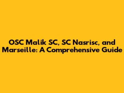 OSC Malik SC, SC Nasrisc, and Marseille: A Comprehensive Guide