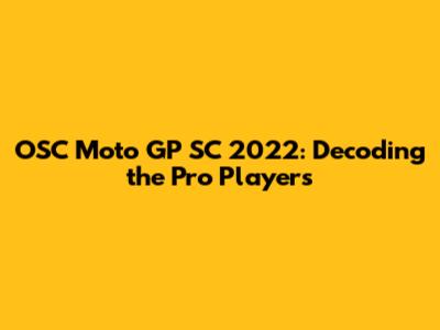 OSC Moto GP SC 2022: Decoding the Pro Players