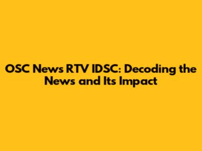 OSC News RTV IDSC: Decoding the News and Its Impact