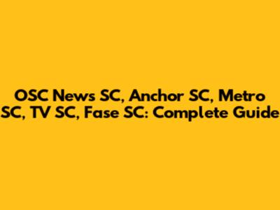 OSC News SC, Anchor SC, Metro SC, TV SC, Fase SC: Complete Guide