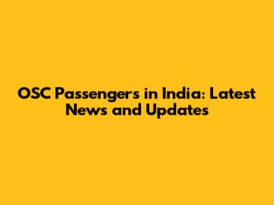 OSC Passengers in India: Latest News and Updates