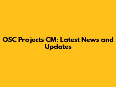 OSC Projects CM: Latest News and Updates