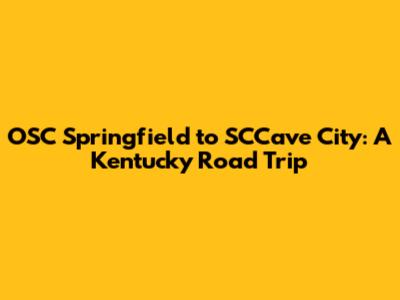 OSC Springfield to SCCave City: A Kentucky Road Trip