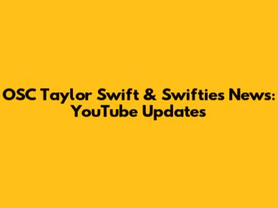 OSC Taylor Swift & Swifties News: YouTube Updates