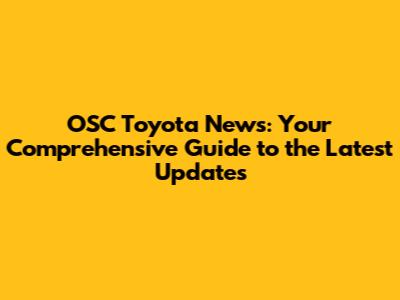 OSC Toyota News: Your Comprehensive Guide to the Latest Updates
