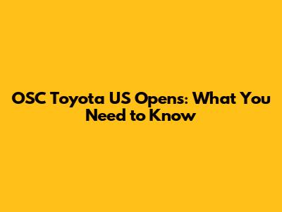 OSC Toyota US Opens: What You Need to Know