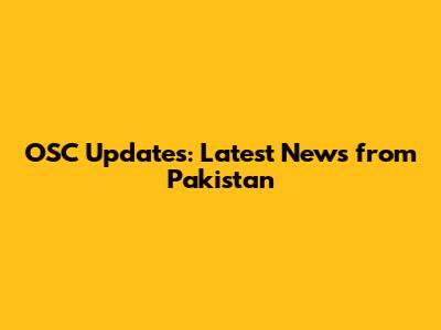 OSC Updates: Latest News from Pakistan