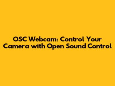 OSC Webcam: Control Your Camera with Open Sound Control
