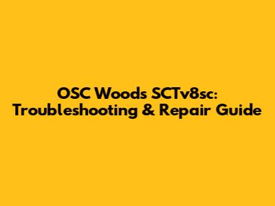 OSC Woods SCTv8sc: Troubleshooting & Repair Guide
