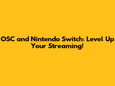 OSC and Nintendo Switch: Level Up Your Streaming!