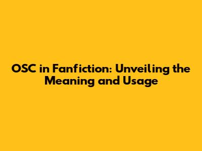 OSC in Fanfiction: Unveiling the Meaning and Usage