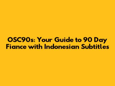OSC90's: Your Guide to 90 Day Fiance with Indonesian Subtitles