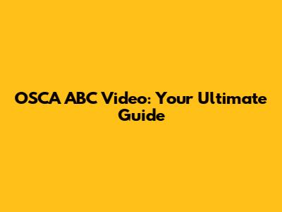 OSCA ABC Video: Your Ultimate Guide
