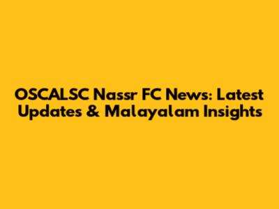 OSCALSC Nassr FC News: Latest Updates & Malayalam Insights