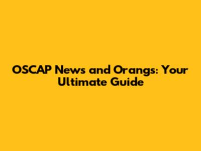OSCAP News and Orang's: Your Ultimate Guide