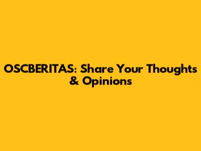 OSCBERITAS: Share Your Thoughts & Opinions