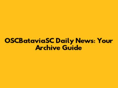 OSCBataviaSC Daily News: Your Archive Guide