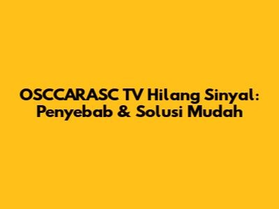 OSCCARASC TV Hilang Sinyal: Penyebab & Solusi Mudah