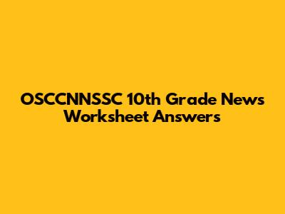 OSCCNNSSC 10th Grade News Worksheet Answers