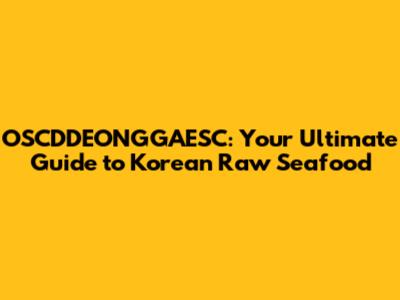 OSCDDEONGGAESC: Your Ultimate Guide to Korean Raw Seafood