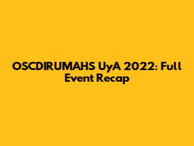 OSCDIRUMAHS UyA 2022: Full Event Recap
